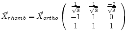 $ \vec X_{rhomb} = \vec X_{ortho} \left ( \begin{array}{ccc}
\frac{1}{\sqrt{3}}...
...rt{3}} & \frac{-2}{\sqrt{3}}\\
-1 &1 & 0 \\
1 & 1 & 1 \end{array} \right ) $