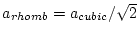$a_{rhomb}=a_{cubic}/\sqrt{2} $