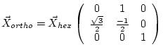 $ \vec X_{ortho} = \vec X_{hex} \left ( \begin{array}{ccc}
0 & 1 & 0 \\
\frac{\sqrt{3}}{2} & \frac{-1}{2} & 0 \\
0 & 0 & 1 \end{array} \right ) $