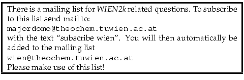 \framebox{
\parbox[c]{10cm}{
There is a mailing list for {\em WIEN2k} related...
...\\
\texttt{wien@theochem.tuwien.ac.at}\\
Please make use of this list!
}
}